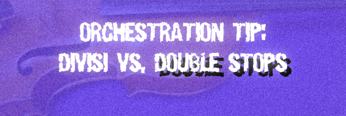 Orchestration Tip: Divisi vs. Double Stops