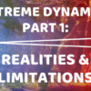 Extreme Dynamics, Part 1: Realities & Limitations