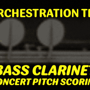 ORCHESTRATION TIP: BASS CLARINET – CONCERT PITCH SCORING