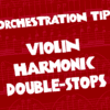 ORCHESTRATION TIP: VIOLIN HARMONIC DOUBLE-STOPS