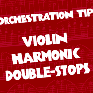 ORCHESTRATION TIP: VIOLIN HARMONIC DOUBLE-STOPS