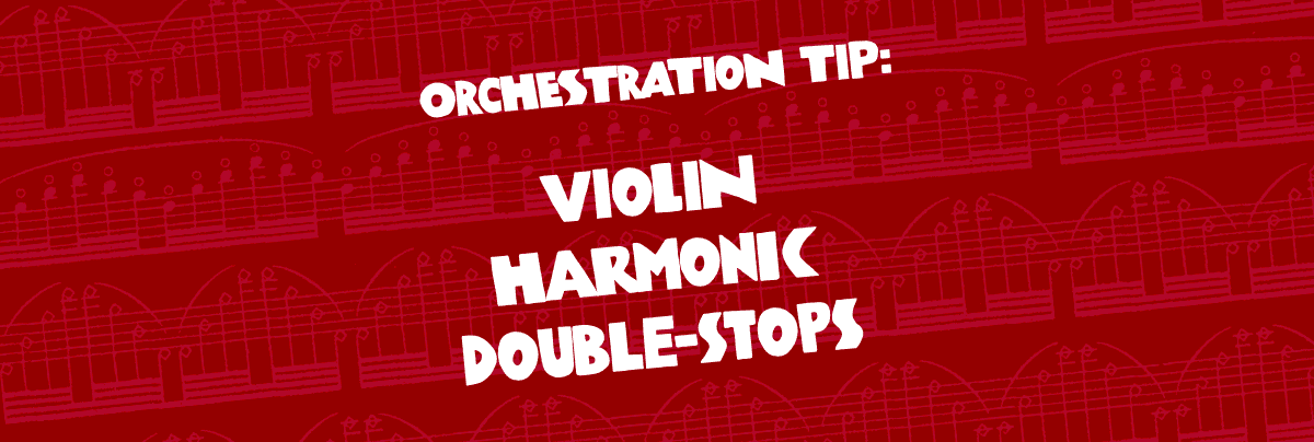 ORCHESTRATION TIP: VIOLIN HARMONIC DOUBLE-STOPS